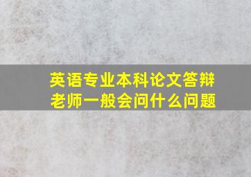 英语专业本科论文答辩 老师一般会问什么问题